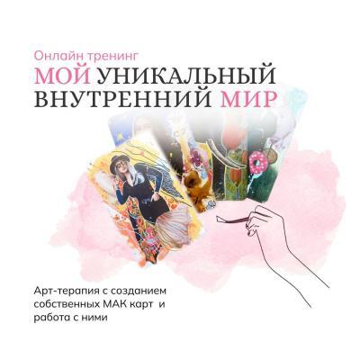 Онлайн тренинг: арт-терапия с созданием собственных МАК карт и новые авторские методы работы с ними от арт-терапевта Натальи Жуковой, “Мой уникальный внутренний мир”